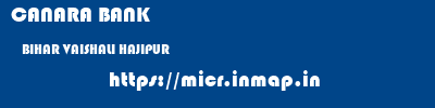 CANARA BANK  BIHAR VAISHALI HAJIPUR   micr code